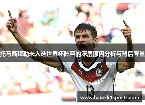 托马斯穆勒未入选世界杯阵容的深层原因分析与背后考量