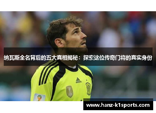 纳瓦斯全名背后的五大真相揭秘：探索这位传奇门将的真实身份