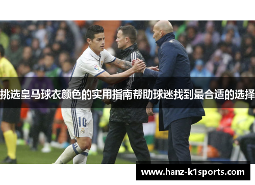 挑选皇马球衣颜色的实用指南帮助球迷找到最合适的选择