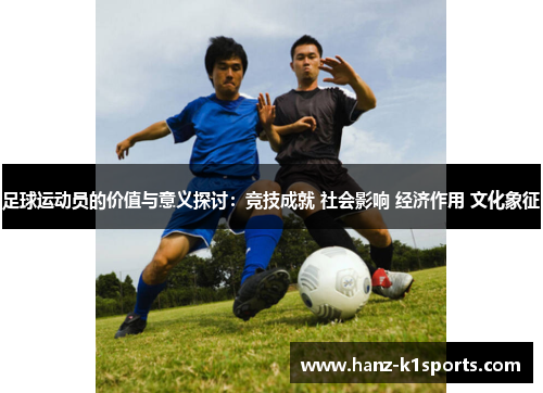 足球运动员的价值与意义探讨：竞技成就 社会影响 经济作用 文化象征