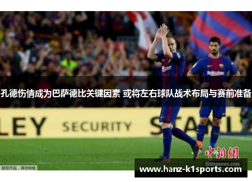 孔德伤情成为巴萨德比关键因素 或将左右球队战术布局与赛前准备