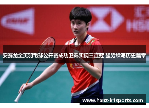 安赛龙全英羽毛球公开赛成功卫冕实现三连冠 强势续写历史篇章