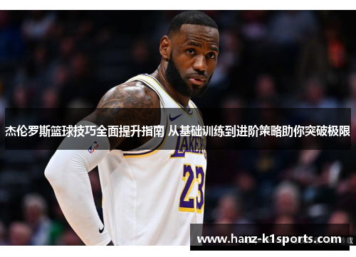 杰伦罗斯篮球技巧全面提升指南 从基础训练到进阶策略助你突破极限
