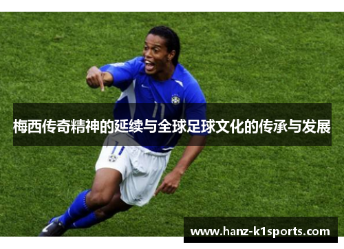 梅西传奇精神的延续与全球足球文化的传承与发展