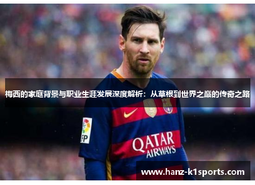 梅西的家庭背景与职业生涯发展深度解析：从草根到世界之巅的传奇之路