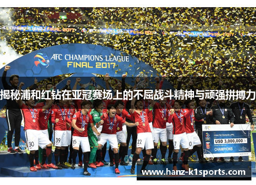 揭秘浦和红钻在亚冠赛场上的不屈战斗精神与顽强拼搏力